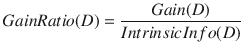 $$ GainRatio(D)=frac{Gain(D)}{IntrinsicInfo(D)} $$