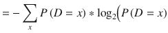 $$ =-sum limits_xPleft(D=x
ight)ast {mathit{log}}_2Big(Pleft(D=x
ight) $$