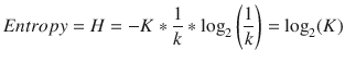 $$ Entropy=H=-Kast frac{1}{k}ast {mathit{log}}_2left(frac{1}{k}
ight)={mathit{log}}_2(K) $$