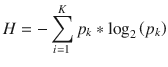 $$ H=-sum limits_{i=1}^K{p}_kast {mathit{log}}_2left({p}_k
ight) $$