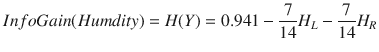 $$ InfoGain(Humdity)=H(Y)=0.941-frac{7}{14}{H}_L-frac{7}{14}{H}_R $$