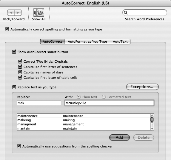 You can open this dialog box by choosing Tools → AutoCorrect or clicking Control AutoCorrect Options whenever the smart button (see previous page) pops up. Feel free to add your own word combinations here, too. Put the typo in the Replace box, and the replacement version in the With box, then click Add. Think beyond typos, too—remember, you can make Word expand anything into anything. Make it replace “int” with “Internet,” your initials with your full name, and so on.