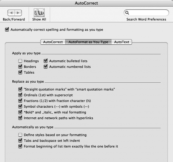 The center tab of the AutoCorrect dialog box is called “AutoFormat as you Type”. Here you can turn on and off the formatting-on-the- fly changes that Word offers to make. (As with the AutoCorrect feature described on , this box may open when you click “Control Auto-Correct Options” on the smart button menu.)