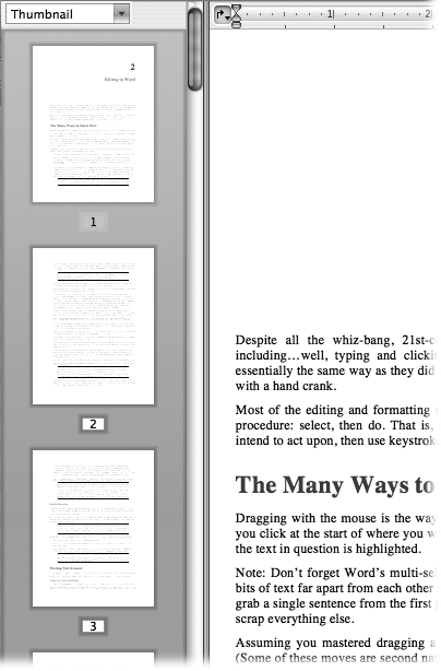 For truly visual creatures, Word has a great way to hunt for pages in a long document—the Navigation Pane’s Thumbnail view. To use it, click the pop-up menu at the top of the Navigation Pane and choose Thumbnail view. The Thumbnail view displays a miniature picture of every page in your document. To go to the page, just click its thumbnail. If a page isn’t visible, use the scroll bar to move to it.