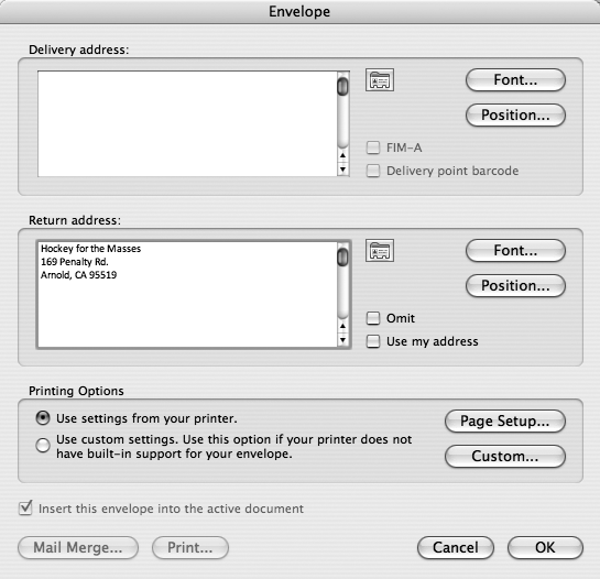 If your return address doesn’t automatically appear in the Return Address window, type in the address you want to use in the “Return address” box. Or, you can check the “Use my address” box to pull up the name and address you entered when you set up Office 2008. Turning on Omit will print the envelopes with no return address at all—so you can use preprinted envelopes or use up your supply of stick-on labels from Amnesty International.