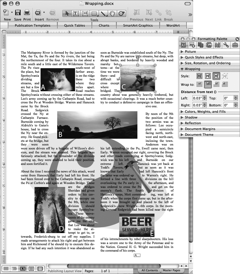 You can determine exactly how text wraps around objects—or have your text ignore objects completely and plow right over them—using controls in the Formatting Palette’s Wrapping pane. The low-opacity background image (yin- yang) lies behind the text with wrapping turned off. Two pictures (A, B) use the standard wrapping style, where the text flows around all sides of the object. Use the “Distance from text” settings to wrap the text tightly or loosely. The next two of the “Wrap to” buttons allow you to wrap text around only the left or right side of an object (C). The fourth of those buttons wraps the text to whichever side of the object has more space (D). To keep the column free of text on both sides of the object (E) set the left and right measurements of the “Distance from text” as high as you need to—or use the Advanced Layout tab of the Format Picture dialog box to choose “Top and bottom.”