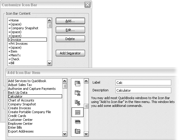 When you click a command in the list, QuickBooks automatically selects an icon and fills in the Label and Description boxes, but you can change any of QuickBooks’ choices. If you want to change the icon, label, or description, click the new icon and type the new text in the Label and Description boxes. Keep the Label text as brief as possible, so the icon doesn’t hog space in the icon bar. What you type in the Description box pops up as a tooltip when you point the mouse at an icon on the icon bar.