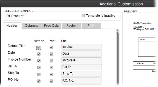 To include a field onscreen, turn on its Screen checkbox. To print a field, turn on its Print checkbox.The Title boxes show the text that appears as the field labels. QuickBooks fills them in with either the field’s name or a label that identifies the type of form, such as Invoice for the Default Title field. If you like, you can edit these labels.