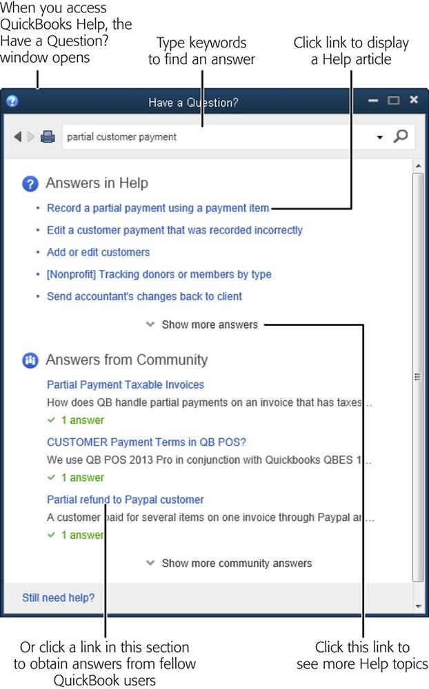 No matter how many words you type in the text box at the top of this window, QuickBooks Help lists a handful of topics that relate to them. If none of the results sound promising, click Show More Results to view additional topics.You can minimize and maximize the QuickBooks Help window, drag it outside the QuickBooks main window, and resize it.