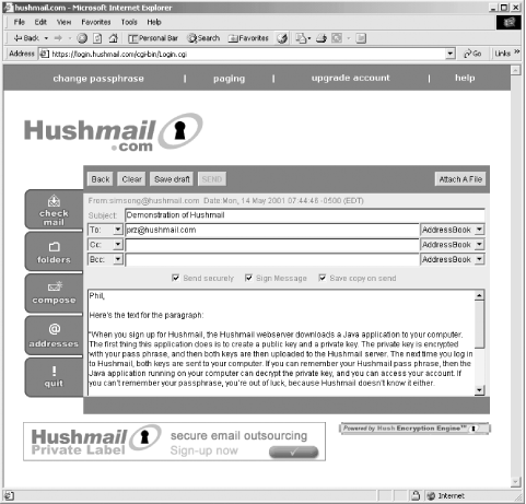 Hushmail looks like other web-based mail systems, but it is much more secure because all messages are encrypted and decrypted on the end user machines, rather than the server