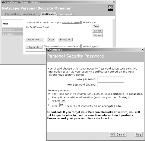 Netscape’s Personal Security Manager panel allows you to put a password on your secret keys and web site passwords. The password is used as an encryption key to encrypt your information. Netscape can automatically prompt you for the password the first time in a browsing session that the information is needed, each time, or after a set time of inactivity.