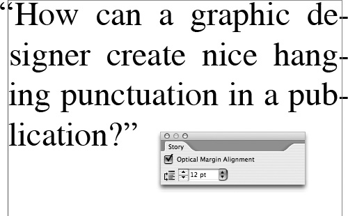 The Story paletteStory palette makes the tedious process of creating hanging punctuationhanging punctuation, hangingpunctuation an easy one-click Optical Margin Alignment optionoption.