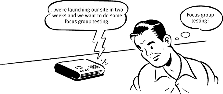 Voice from a speaker phone says, were launching our site in two weeks and we want to do some focus group testing. A man listening to it thinks, Focus group testing?