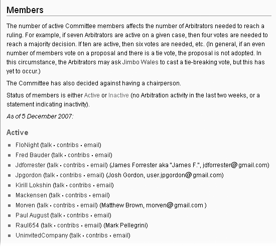 The Arbitration Committee consists of volunteer editors; the English Wikipedia is essentially a self-governing community. Committee members are appointed by Jimmy Wales, based on the results of annual elections. The fifth annual elections were held in December 2007; roughly a third of the Committee is elected each year, for 3-year terms.