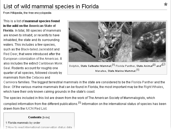 The article List of wild mammal species in Florida has been designated as a Featured list. It’s an amazing collection of sortable lists, with pictures and well over a hundred footnotes for those interested in more information. The star in the upper-right corner indicates pagesfeatured, stars andthat it’s a stars, featured pages andWikipedia featured page. The same star appears on Featured Articles and Featured Portals.