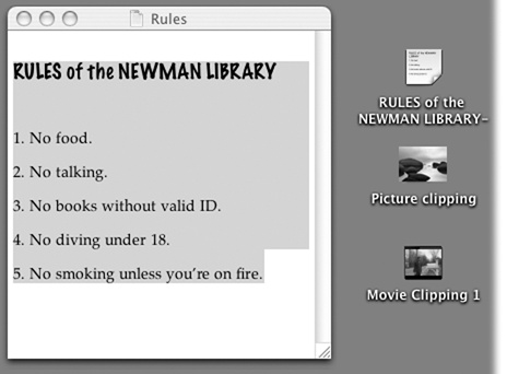 When you drag material out of the document window and onto the desktop, you get a clipping file. Its icon depends on the kind of material contained within: (from top) text clipping, picture clipping, or movie clipping. (For easy identification, OS X conveniently titles text clippings by the first line of the text contained inside.) You can view a clipping just by double-clicking it, so that it opens into its own window (left).