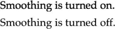 The same 24-point type with text smoothing turned on (top) and off, shown magnified for your inspection pleasure. You don’t get a choice of degrees of smoothing—it’s just on or off.