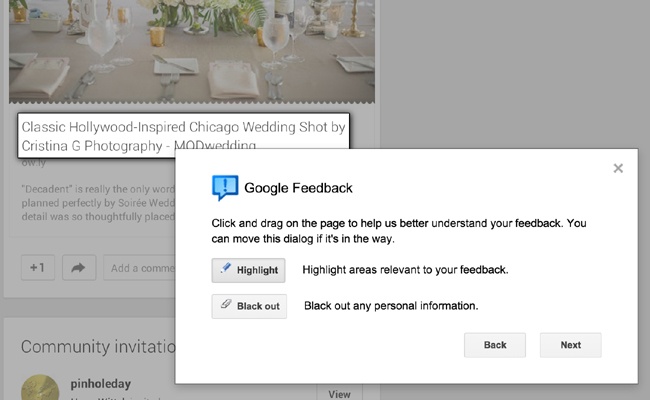Give the user a way to scope what the feedback is about. Google’s feedback process on Google+ makes it possible for users to actively highlight the area of concern and to black out personal information ().