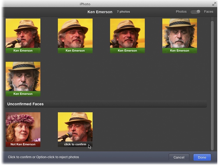 You can give iPhoto a hand by confirming its correct guesses and rejecting its incorrect ones. Photos above the horizontal bar are confirmed pictures of this face; photos below it are ones that iPhoto wants you to confirm (they’re listed in order of certainty). Click a picture to confirm it, or Option-click to reject it.The more you work with iPhoto here, the better it gets at identifying people. If you come to a point where you’re seeing more misses than hits, click Done and move on to confirming someone else’s face.