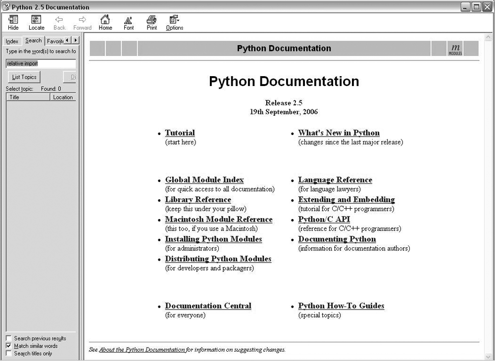 Python’s standard manual set, available online at www.python.org, from IDLE’s Help menu, and in the Windows Start button menu. It’s a searchable help file on Windows, and there is a search engine for the online version. Of these, the Library manual is the one you’ll want to use most of the time.