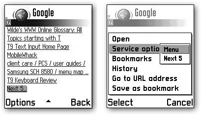 Left: Google Wireless gives you five results per screen, which is usually more than enough, thanks to Google’s uncanny ability to find what you’re after. Move to the next five results using the Next 5 link at the bottom of each result screen. (Although this phone appears to show seven results, it’s actually just five—two of the lines are overflow. When you scroll down, your phone shows a visual indicator, like highlighting or a bullet, to show which lines are new listings.)Right: Your WAP browser’s “Options” or “Service options” or “More” menu holds some site-specific choices that might be useful to you. On Google’s menu, you can find Next 5, which is a handy shortcut to the link on the bottom of the results screen.