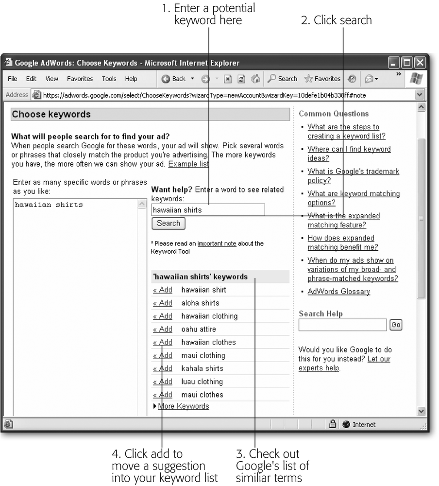 The Keyword Tool uses Google’s powerful understanding of relevance to help you choose related, effective keywords. If you want to test new terms, head to the box that’s just to the right of the keyword list, type in a keyword, phrase, exact match, or negative keyword, and then click the Search button. A list of similar keywords appears under the text box. If you see a keyword you like in this list, click Add, which removes it from the search list and pops it into your list of chosen keywords.