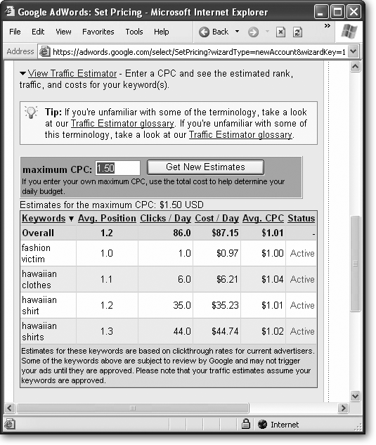 The Traffic Estimator suggests a maximum cost-per-click for all the keywords in your Ad Group. (If your local currency is not U.S. dollars, choose another from the currency list.) If you want to set the cost-per-click for each keyword individually, you can do so after your account is established (Section 9.2.5).