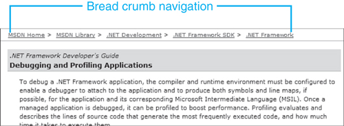 The bread crumb navigation system used on MSDN makes it easy to determine where you’ve been. Each time you dig deeper into the site, a new link is added to the bread crumb navigation system.