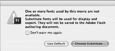 The Missing Fonts alert box appears when fonts used in a Flash file (.fla) are not found on the local machine.