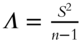 upper Lamda equals StartFraction upper S squared Over n minus 1 EndFraction