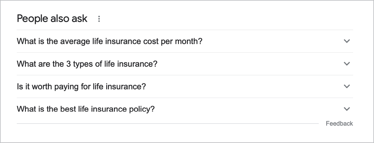 A “People also ask” box on the SERP for “life insurance” lists four frequently asked questions about life insurance.