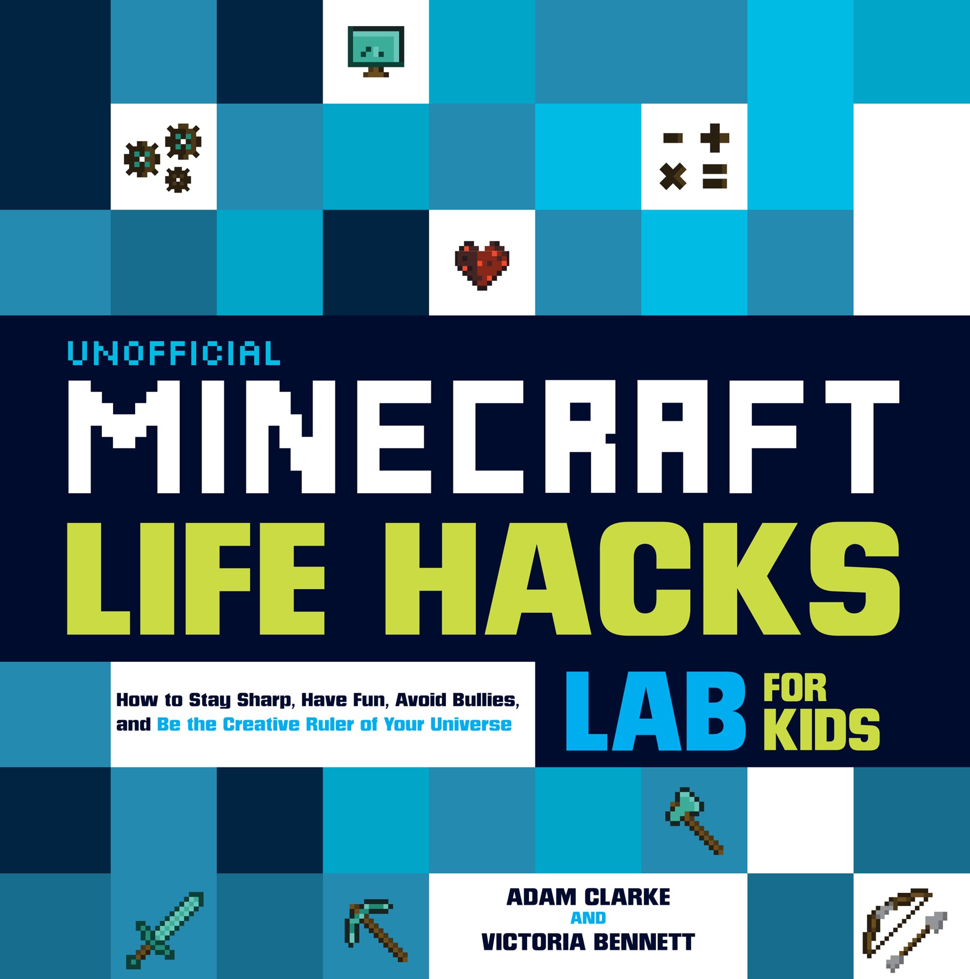 Unofficial Minecraft Life Hacks Lab for Kids: How to Stay Sharp, Have Fun, Avoid Bullies, and Be the Creative Ruler of Your Universe