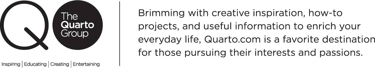 The Quarto Group Inspiring | Educating | Creating | Entertaining Brimming with creative inspiration, how-to projects, and useful information to enrich your everyday life, quarto.com is a favorite destination for those pursuing their interests and passions.