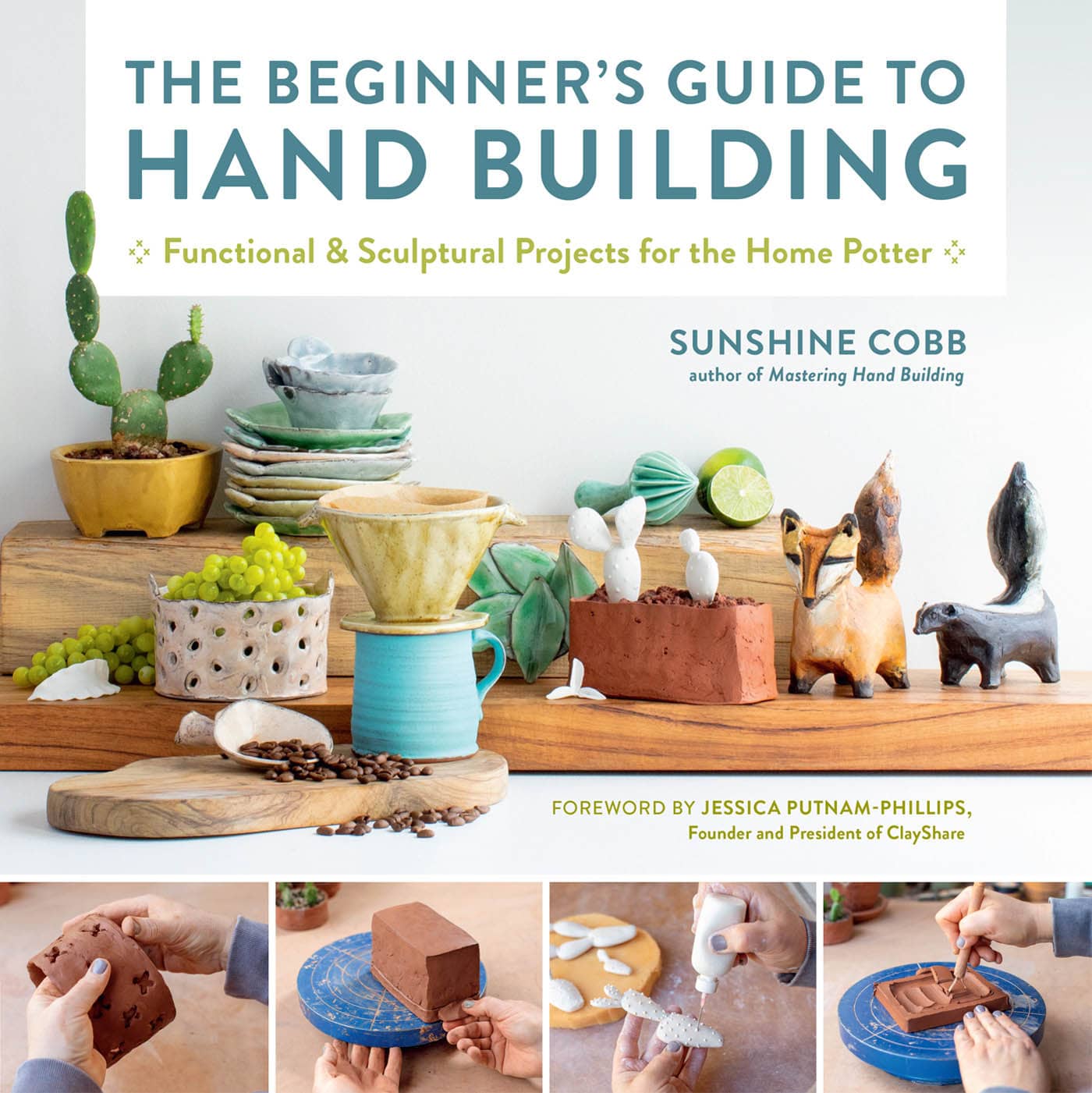 The Beginner’s Guide to Hand Building: Functional & Sculptural Projects for the Home Potter