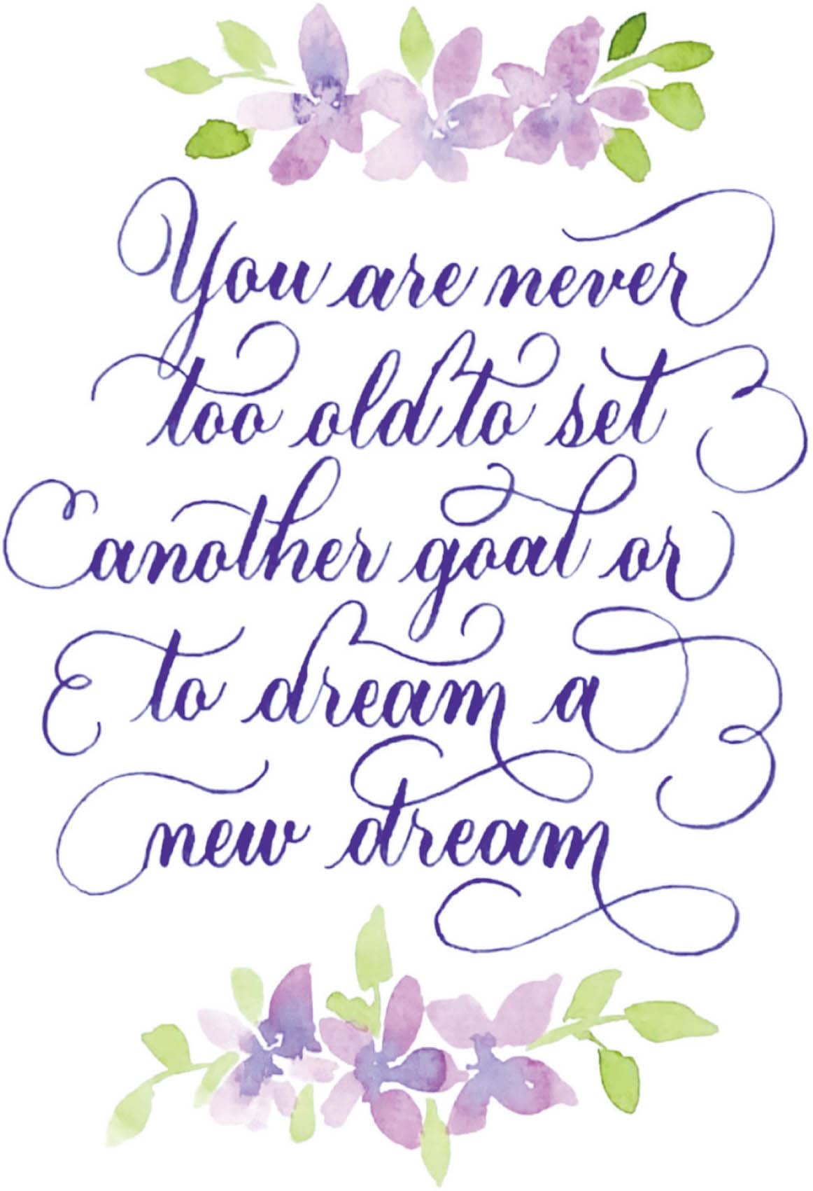 You are never too old to set another goal or to dream a new dream