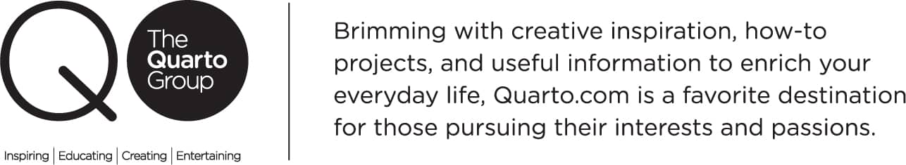 The Quarto Group Inspiring | Educating | Creating | Entertaining Brimming with creative inspiration, how-to projects, and useful information to enrich your everyday life, Quarto.com is a favorite destination for those pursuing their interests and passions.