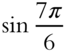 sine StartFraction 7 pi Over 6 EndFraction