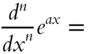 StartFraction d Superscript n Baseline Over italic d x Superscript n Baseline EndFraction e Superscript italic a x Baseline equals