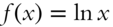 f left-parenthesis x right-parenthesis equals ln x