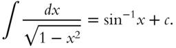 integral StartFraction italic d x Over StartRoot 1 minus x squared EndRoot EndFraction equals sine Superscript negative 1 Baseline x plus c period