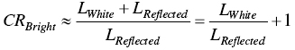 upper C upper R Subscript upper B r i g h t Baseline equivalent-to StartFraction upper L Subscript upper W h i t e Baseline plus upper L Subscript upper R e f l e c t e d Baseline Over upper L Subscript upper R e f l e c t e d Baseline EndFraction equals StartFraction upper L Subscript upper W h i t e Baseline Over upper L Subscript upper R e f l e c t e d Baseline EndFraction plus 1