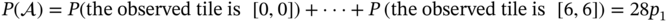 upper P left-parenthesis script upper A right-parenthesis equals upper P left-parenthesis the observed tile is left-bracket 0 comma 0 right-bracket right-parenthesis plus midline-horizontal-ellipsis plus upper P left-parenthesis the observed tile is left-bracket 6 comma 6 right-bracket right-parenthesis equals 28 p 1