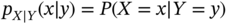 p Subscript upper X vertical-bar upper Y Baseline left-parenthesis x vertical-bar y right-parenthesis equals upper P left-parenthesis upper X equals x vertical-bar upper Y equals y right-parenthesis