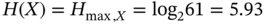 upper H left-parenthesis upper X right-parenthesis equals upper H Subscript max comma upper X Baseline equals log Subscript 2 Baseline 61 equals 5.93