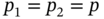 p 1 equals p 2 equals p