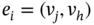 e Subscript i Baseline equals left-parenthesis v Subscript j Baseline comma v Subscript h Baseline right-parenthesis