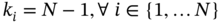 k Subscript i Baseline equals upper N minus 1 comma for-all i element-of StartSet 1 comma ellipsis upper N EndSet