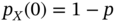 p Subscript upper X Baseline left-parenthesis 0 right-parenthesis equals 1 minus p