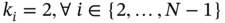 k Subscript i Baseline equals 2 comma for-all i element-of StartSet 2 comma ellipsis comma upper N minus 1 EndSet