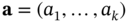 bold a equals left-parenthesis a 1 comma ellipsis comma a Subscript k Baseline right-parenthesis